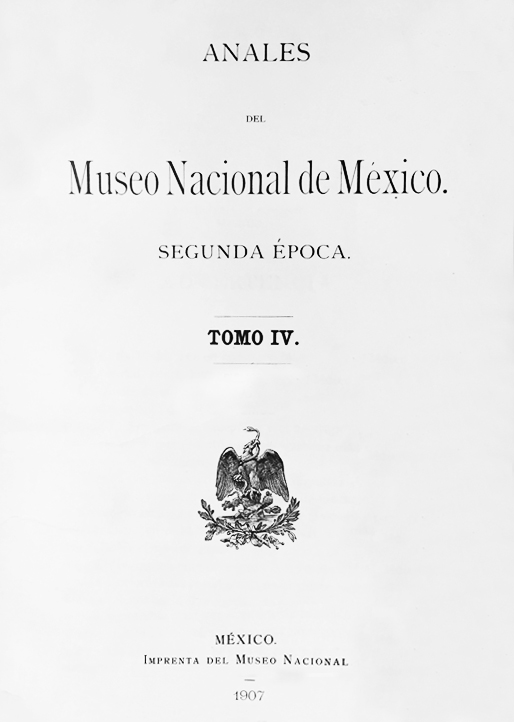 					Ver 1907: Segunda época (1903-1908) Tomo IV. Anales del Museo Nacional de México
				