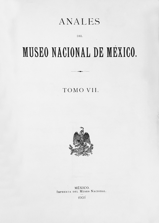 					Ver 1903: Primera época (1877-1903) Tomo VII. Anales del Museo Nacional de México
				